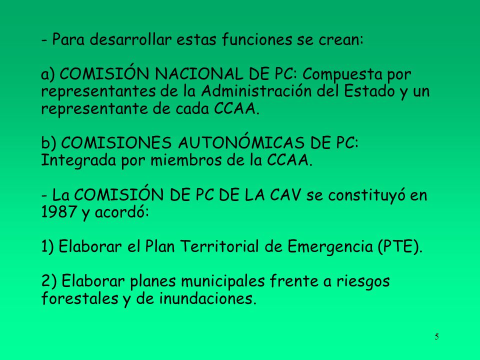 - Para desarrollar estas funciones se crean: a) COMISIÓN NACIONAL DE PC: Compuesta por representantes de la Administración del Estado y un representante de cada CCAA.