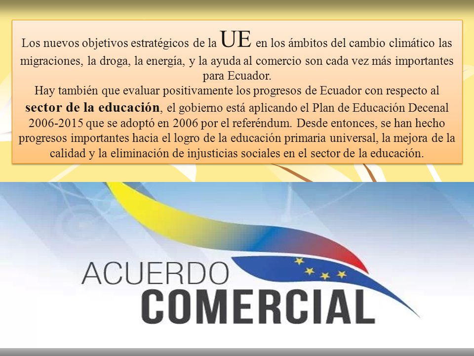 Los nuevos objetivos estratégicos de la UE en los ámbitos del cambio climático las migraciones, la droga, la energía, y la ayuda al comercio son cada vez más importantes para Ecuador.
