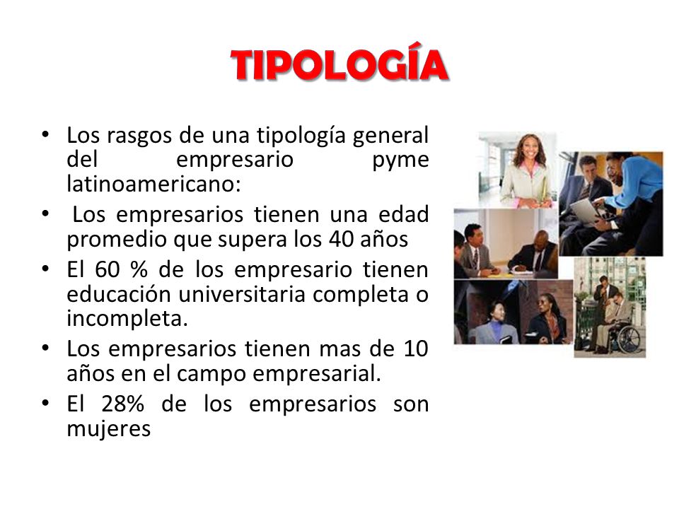 tipología Los rasgos de una tipología general del empresario pyme latinoamericano: Los empresarios tienen una edad promedio que supera los 40 años.