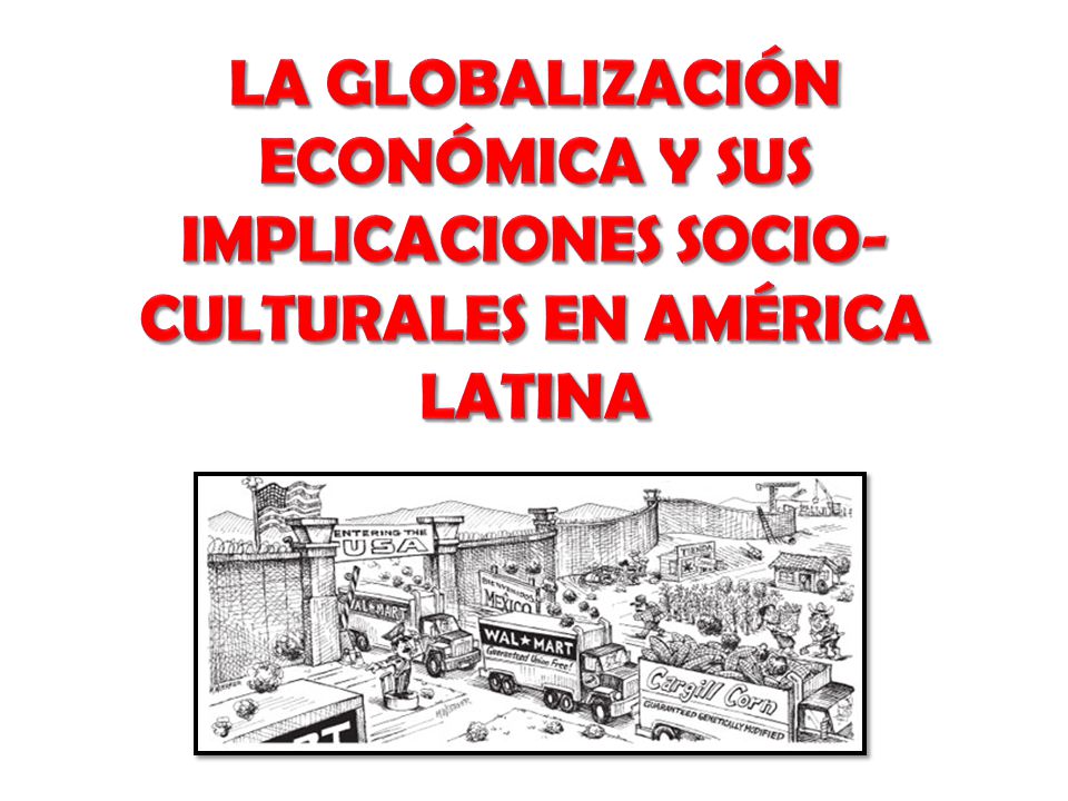 La globalización Económica y sus implicaciones socio-culturales en América Latina