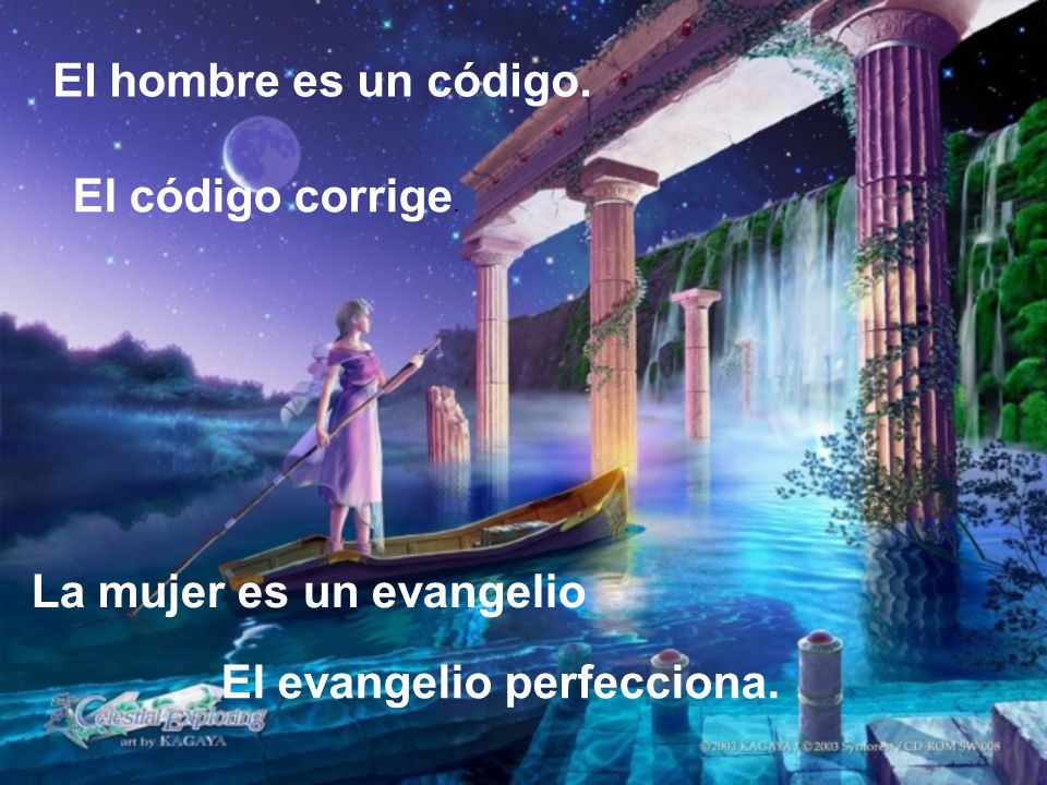 El hombre es un código. El código corrige. La mujer es un evangelio El evangelio perfecciona.