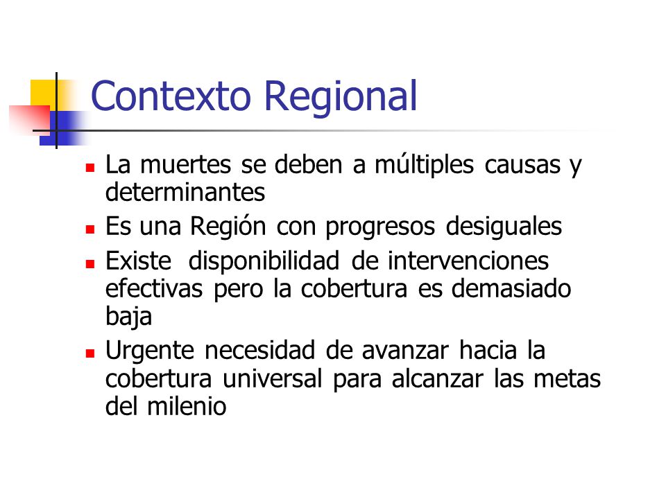 Contexto Regional La muertes se deben a múltiples causas y determinantes. Es una Región con progresos desiguales.