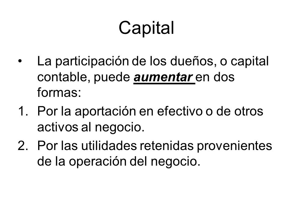 Capital La participación de los dueños, o capital contable, puede aumentar en dos formas: