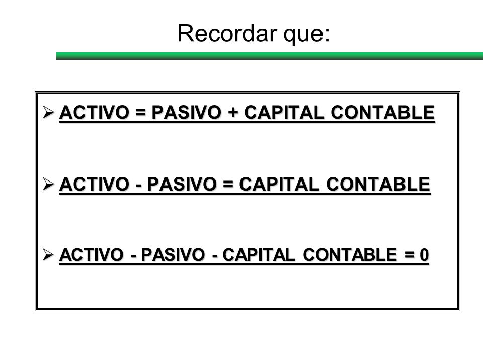 Recordar que: ACTIVO = PASIVO + CAPITAL CONTABLE