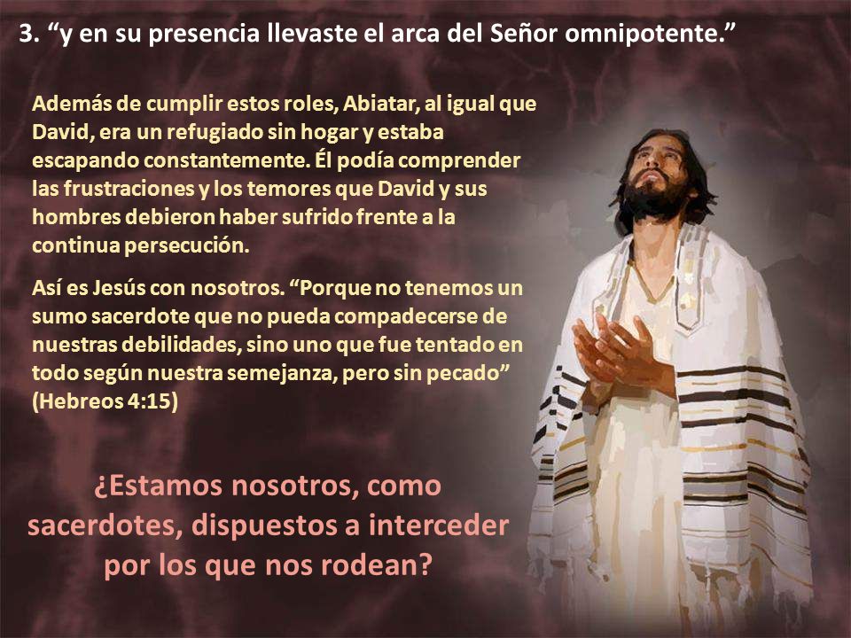 3. y en su presencia llevaste el arca del Señor omnipotente.