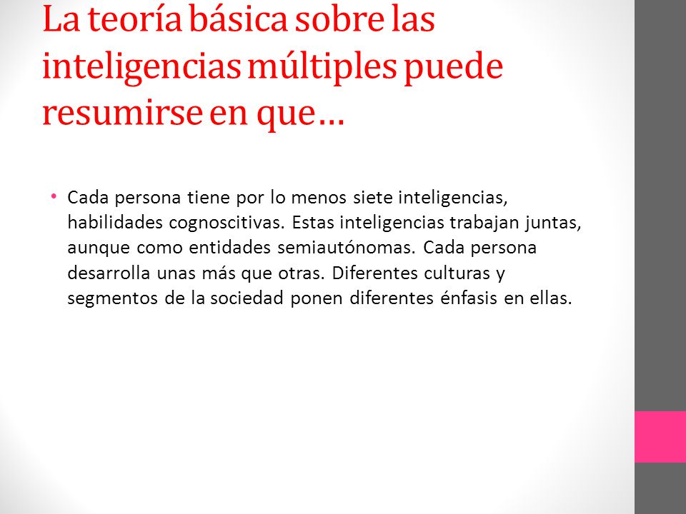 La teoría básica sobre las inteligencias múltiples puede resumirse en que…