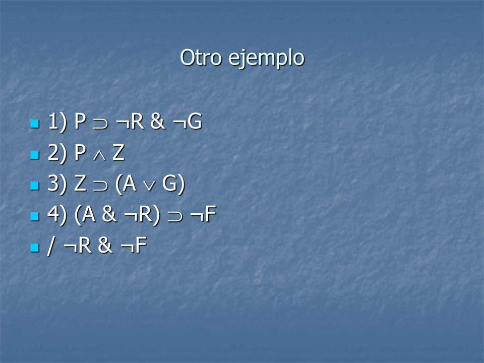 Otro ejemplo 1) P  ¬R & ¬G 2) P  Z 3) Z  (A  G) 4) (A & ¬R)  ¬F / ¬R & ¬F