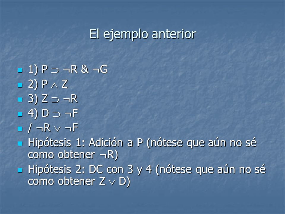 El ejemplo anterior 1) P  ¬R & ¬G 2) P  Z 3) Z  ¬R 4) D  ¬F