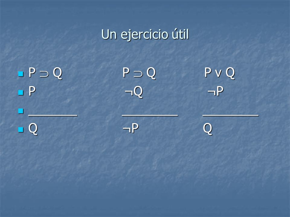 Un ejercicio útil P  Q P  Q P v Q. P ¬Q ¬P.