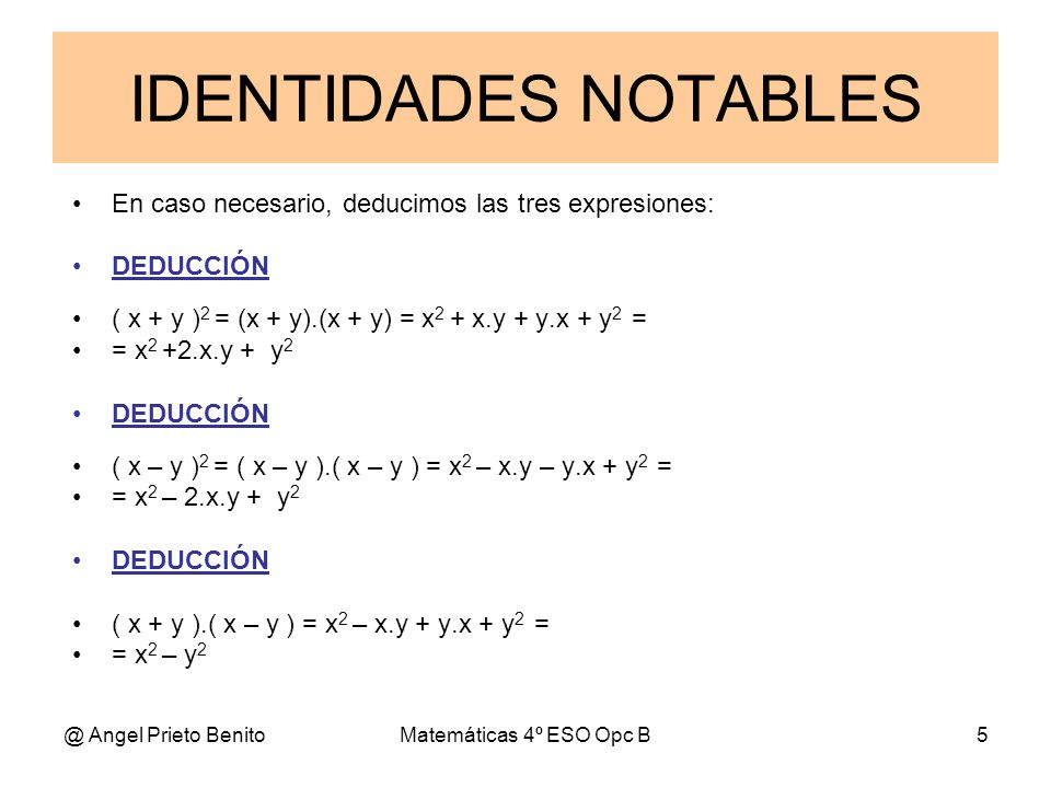 IDENTIDADES NOTABLES En caso necesario, deducimos las tres expresiones: DEDUCCIÓN. ( x + y )2 = (x + y).(x + y) = x2 + x.y + y.x + y2 =