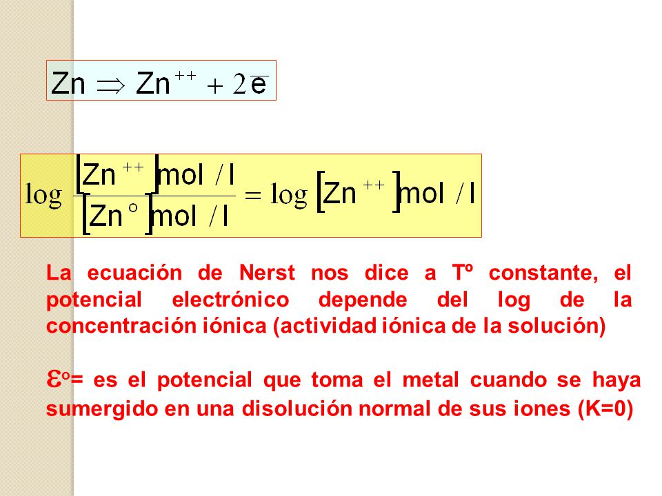La ecuación de Nerst nos dice a Tº constante, el potencial electrónico depende del log de la concentración iónica (actividad iónica de la solución)