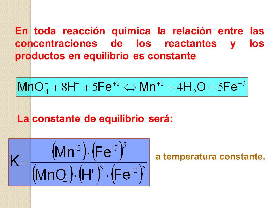 En toda reacción química la relación entre las concentraciones de los reactantes y los productos en equilibrio es constante