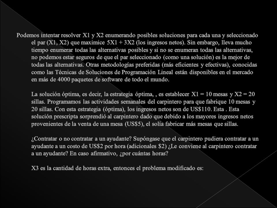 Podemos intentar resolver X1 y X2 enumerando posibles soluciones para cada una y seleccionado el par (X1, X2) que maximice 5X1 + 3X2 (los ingresos netos).