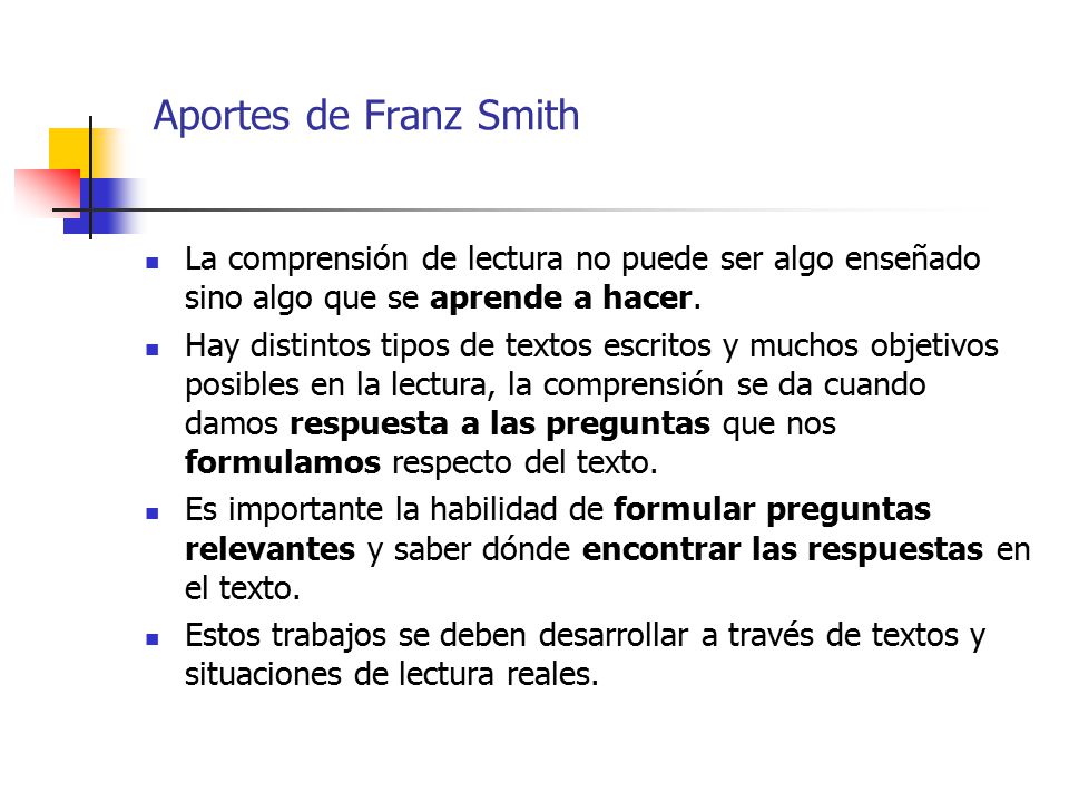 Aportes de Franz Smith La comprensión de lectura no puede ser algo enseñado sino algo que se aprende a hacer.