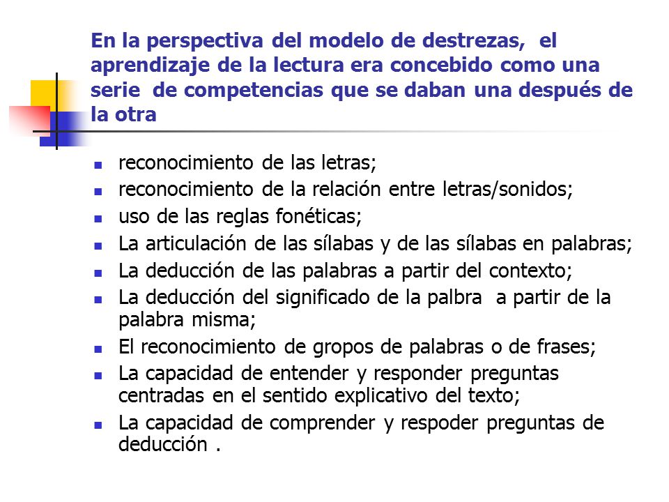 En la perspectiva del modelo de destrezas, el aprendizaje de la lectura era concebido como una serie de competencias que se daban una después de la otra