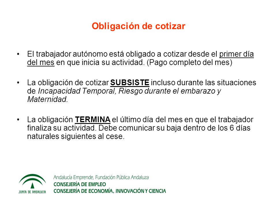 Obligación de cotizar El trabajador autónomo está obligado a cotizar desde el primer día del mes en que inicia su actividad. (Pago completo del mes)