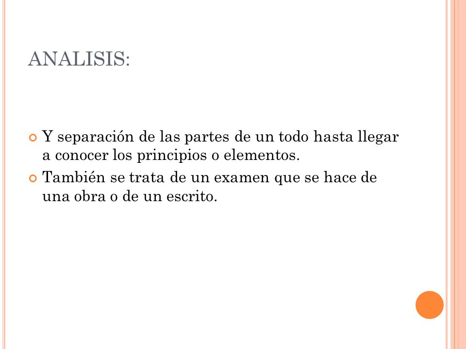 ANALISIS: Y separación de las partes de un todo hasta llegar a conocer los principios o elementos.