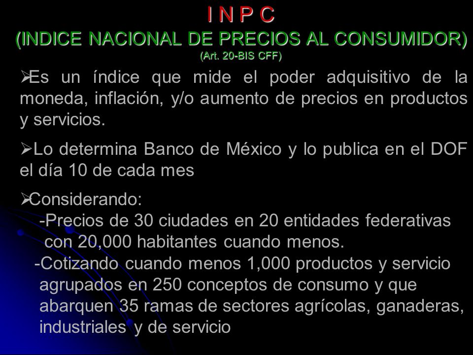 I N P C (INDICE NACIONAL DE PRECIOS AL CONSUMIDOR) (Art. 20-BIS CFF)