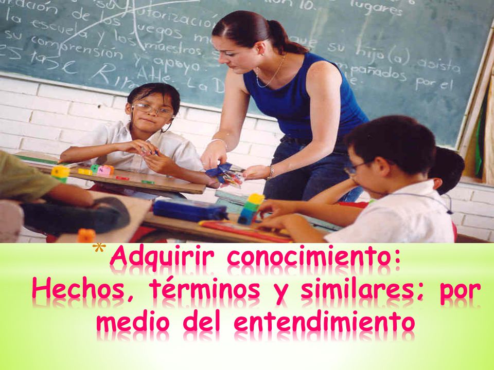 Adquirir conocimiento: Hechos, términos y similares; por medio del entendimiento