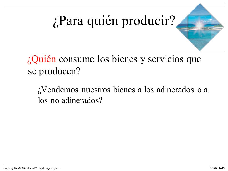 ¿Para quién producir. ¿Quién consume los bienes y servicios que se producen.