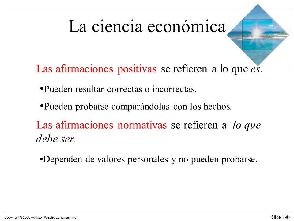 La ciencia económica Las afirmaciones positivas se refieren a lo que es. Pueden resultar correctas o incorrectas.
