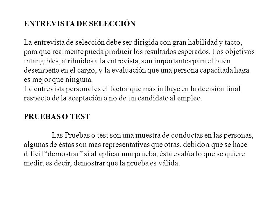 ENTREVISTA DE SELECCIÓN La entrevista de selección debe ser dirigida con gran habilidad y tacto, para que realmente pueda producir los resultados esperados.