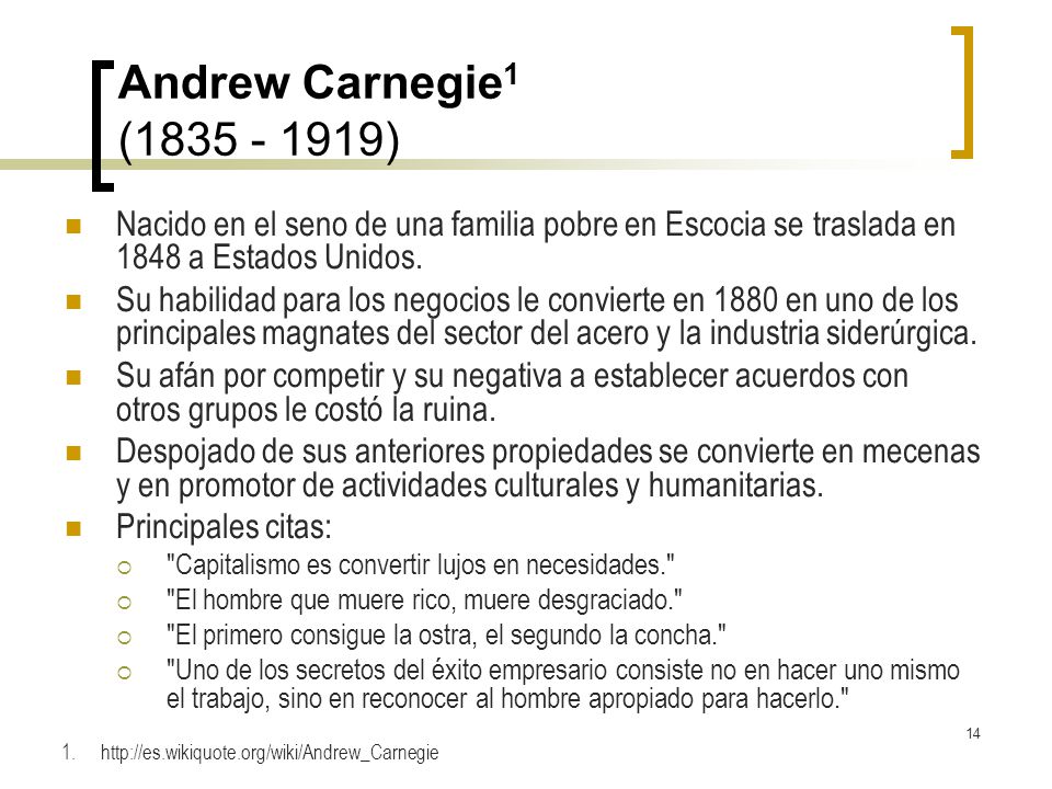 Andrew Carnegie1 ( ) Nacido en el seno de una familia pobre en Escocia se traslada en 1848 a Estados Unidos.