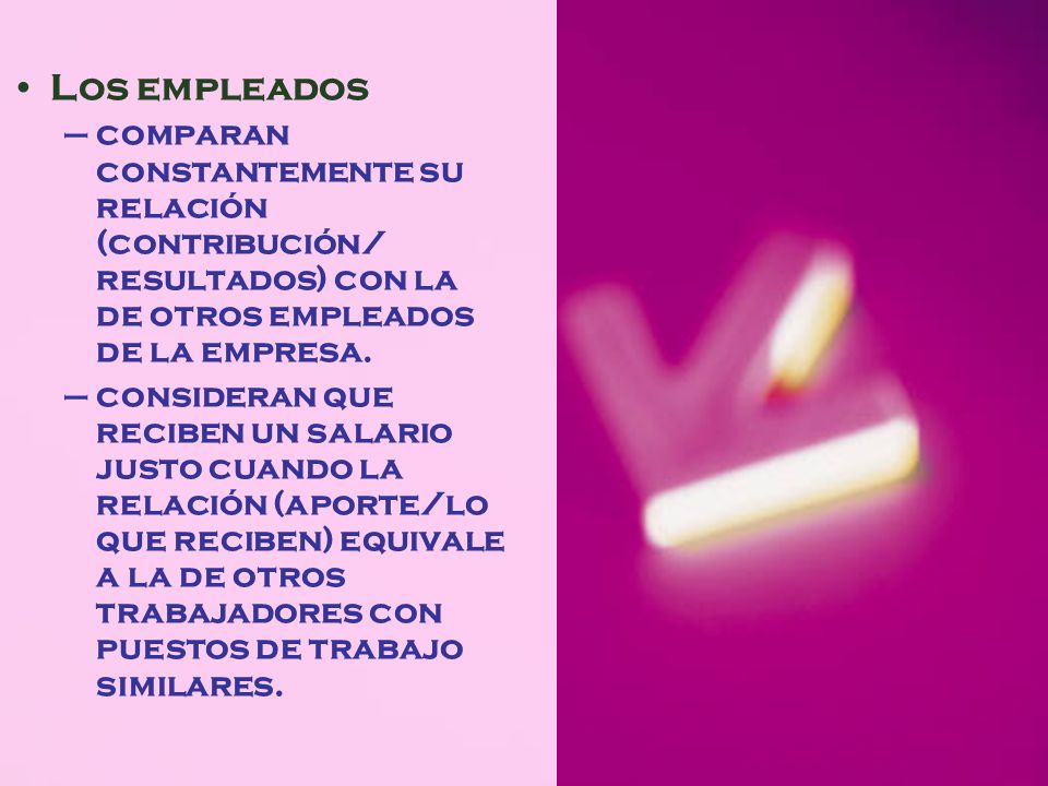 Los empleados comparan constantemente su relación (contribución/ resultados) con la de otros empleados de la empresa.