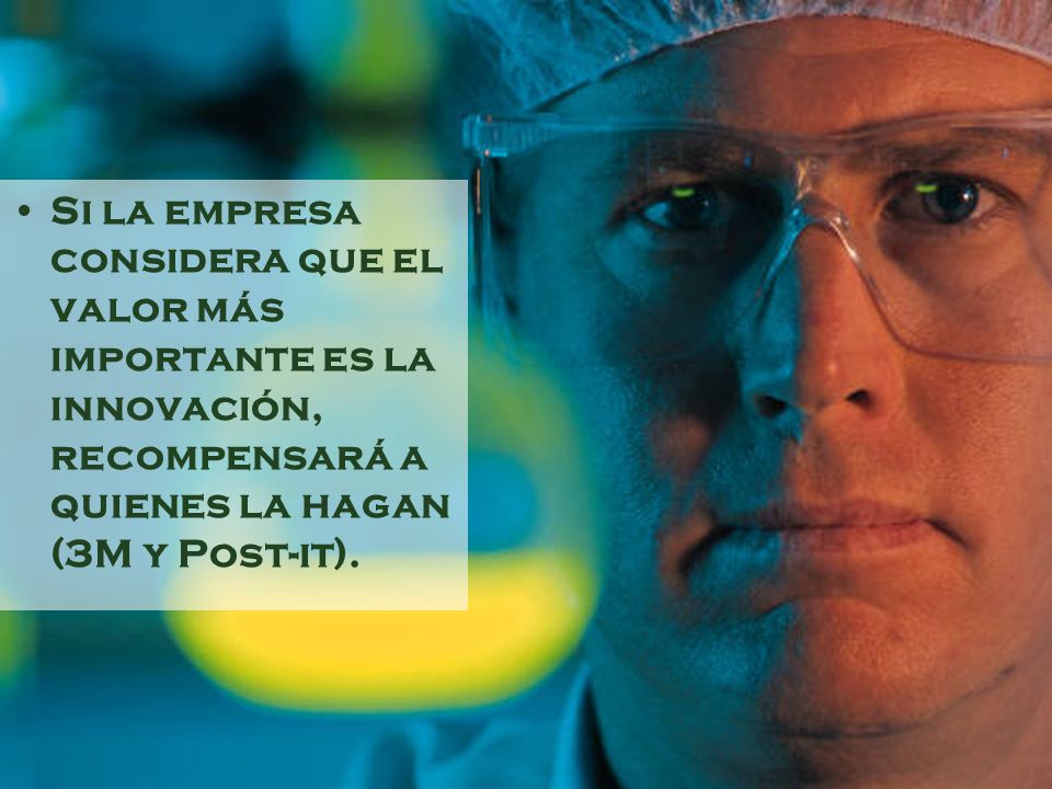 Si la empresa considera que el valor más importante es la innovación, recompensará a quienes la hagan (3M y Post-it).
