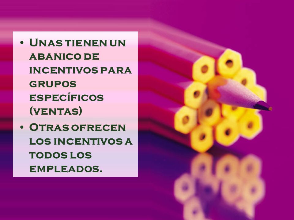 Unas tienen un abanico de incentivos para grupos específicos (ventas)