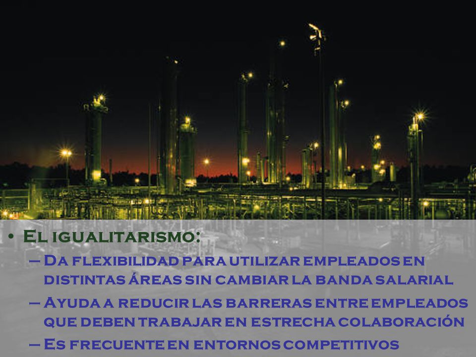 El igualitarismo: Da flexibilidad para utilizar empleados en distintas áreas sin cambiar la banda salarial.