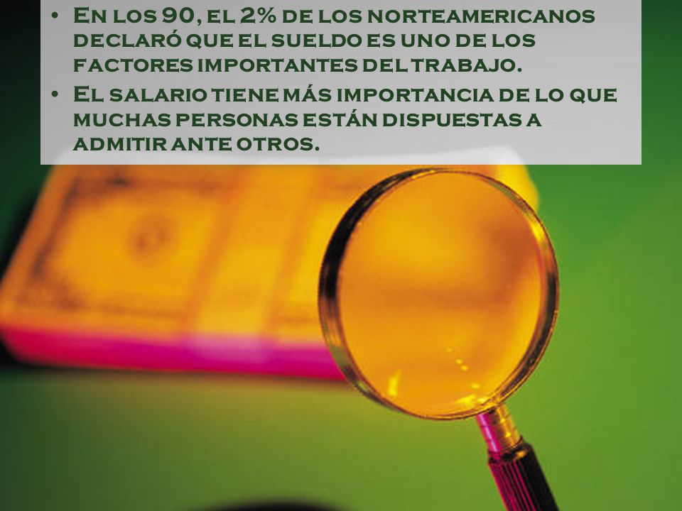 En los 90, el 2% de los norteamericanos declaró que el sueldo es uno de los factores importantes del trabajo.