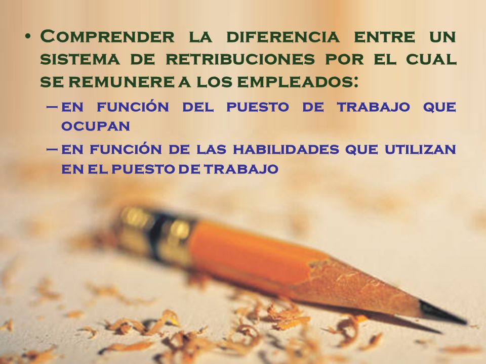 Comprender la diferencia entre un sistema de retribuciones por el cual se remunere a los empleados: