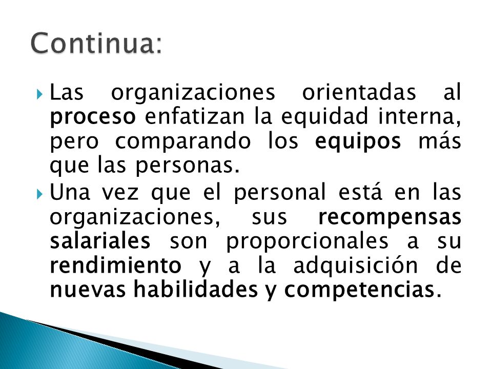Continua: Las organizaciones orientadas al proceso enfatizan la equidad interna, pero comparando los equipos más que las personas.