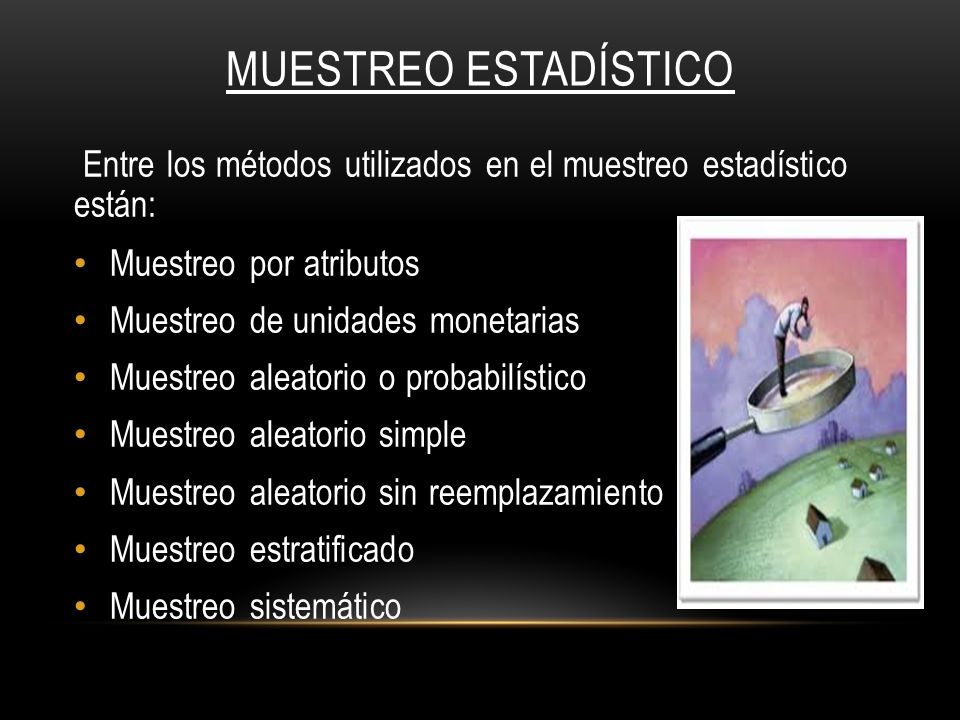 Muestreo estadístico Entre los métodos utilizados en el muestreo estadístico están: Muestreo por atributos.