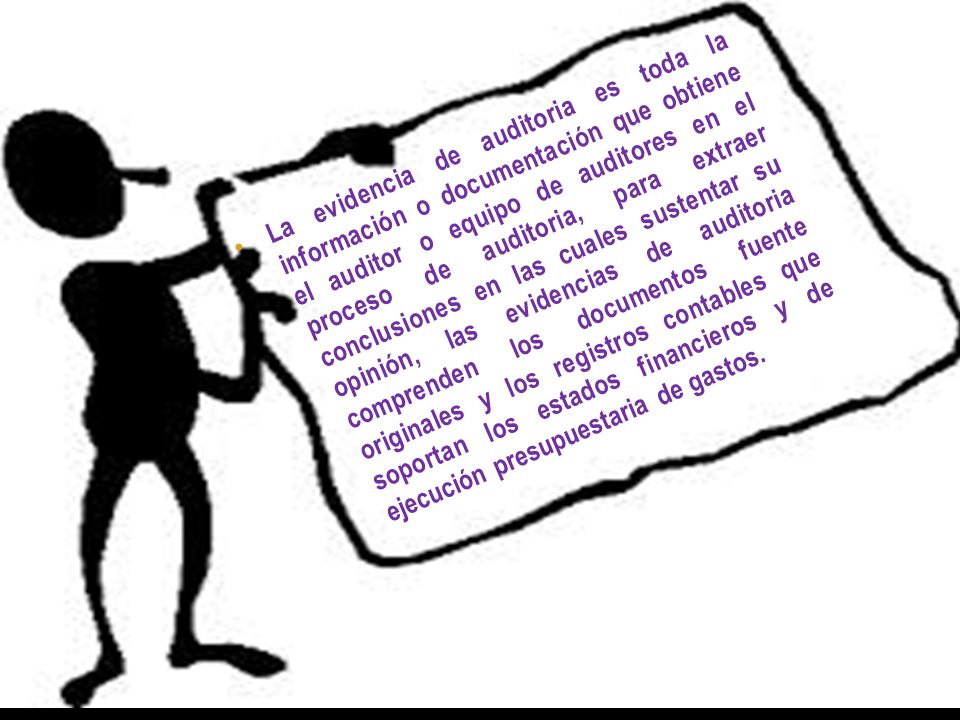 La evidencia de auditoria es toda la información o documentación que obtiene el auditor o equipo de auditores en el proceso de auditoria, para extraer conclusiones en las cuales sustentar su opinión, las evidencias de auditoria comprenden los documentos fuente originales y los registros contables que soportan los estados financieros y de ejecución presupuestaria de gastos.