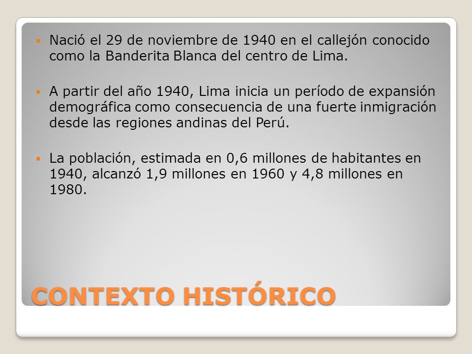 Nació el 29 de noviembre de 1940 en el callejón conocido como la Banderita Blanca del centro de Lima.