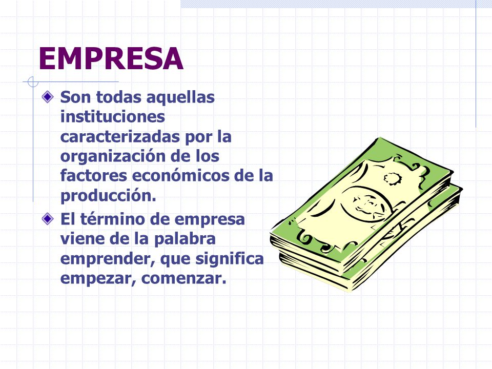 EMPRESA Son todas aquellas instituciones caracterizadas por la organización de los factores económicos de la producción.