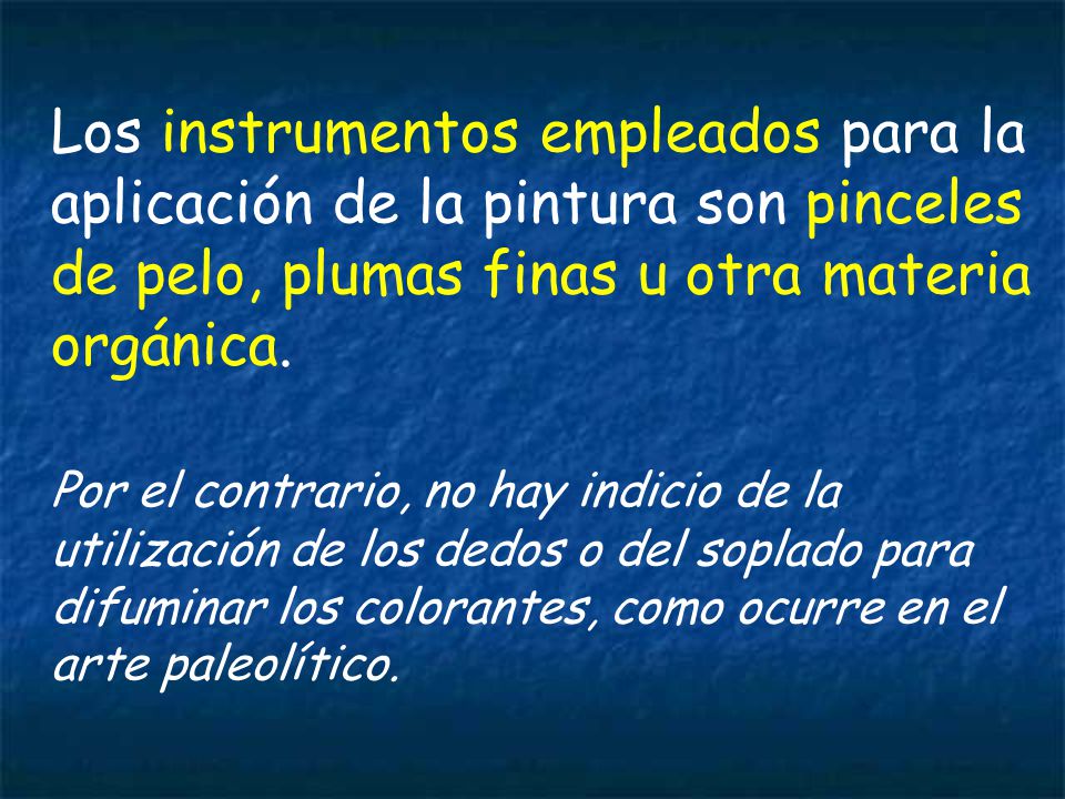 Los instrumentos empleados para la aplicación de la pintura son pinceles de pelo, plumas finas u otra materia orgánica.