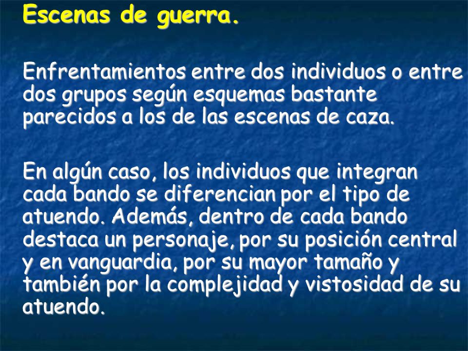 Escenas de guerra. Enfrentamientos entre dos individuos o entre dos grupos según esquemas bastante parecidos a los de las escenas de caza.