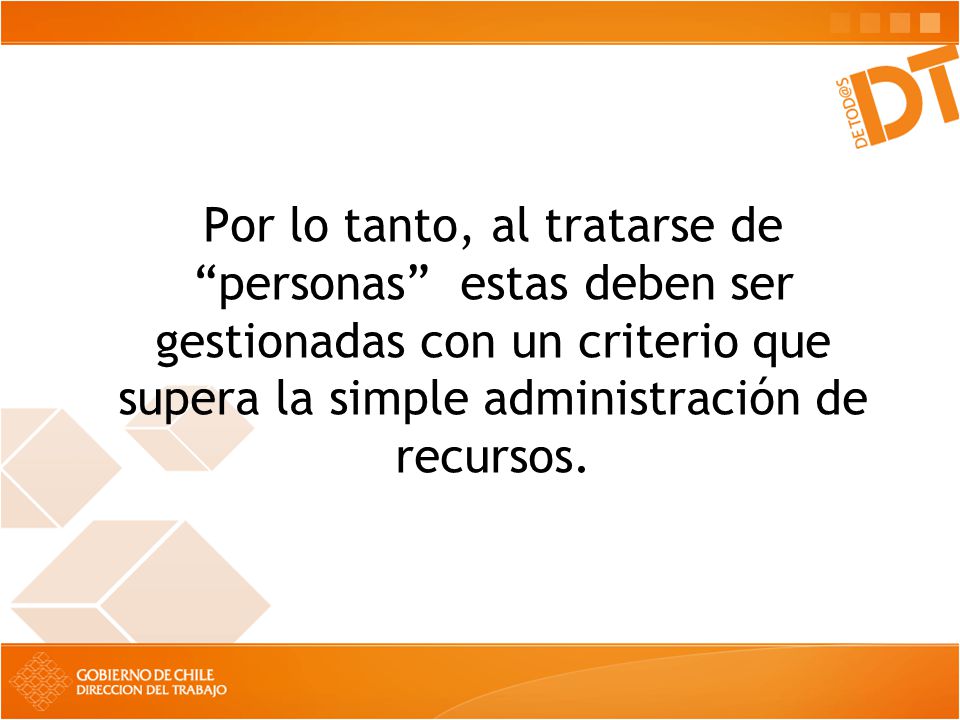 Por lo tanto, al tratarse de personas estas deben ser gestionadas con un criterio que supera la simple administración de recursos.