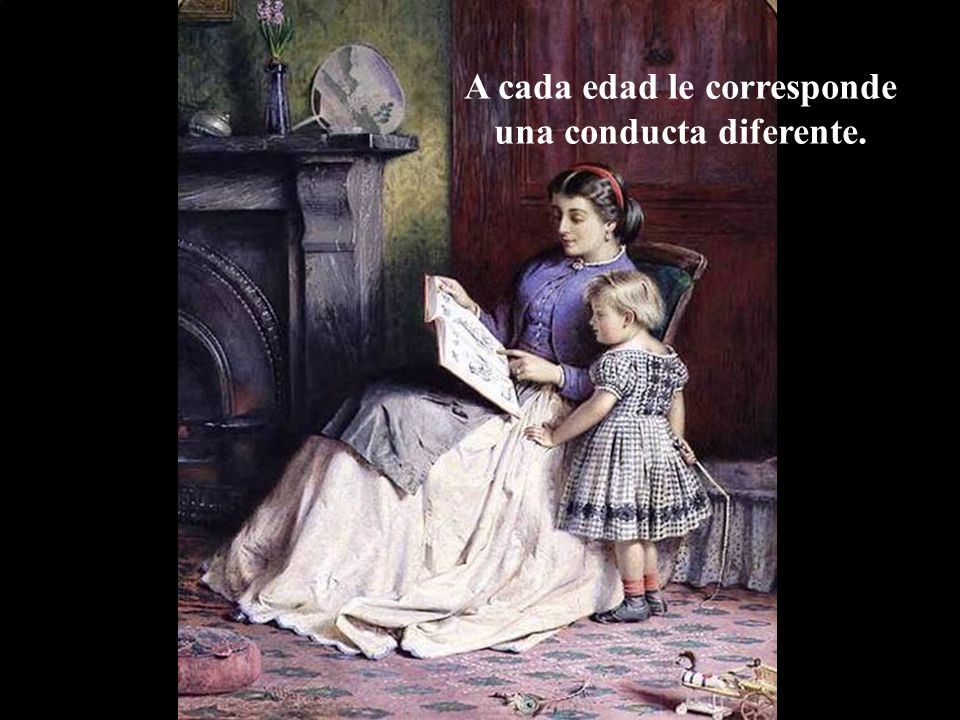 A cada edad le corresponde una conducta diferente.