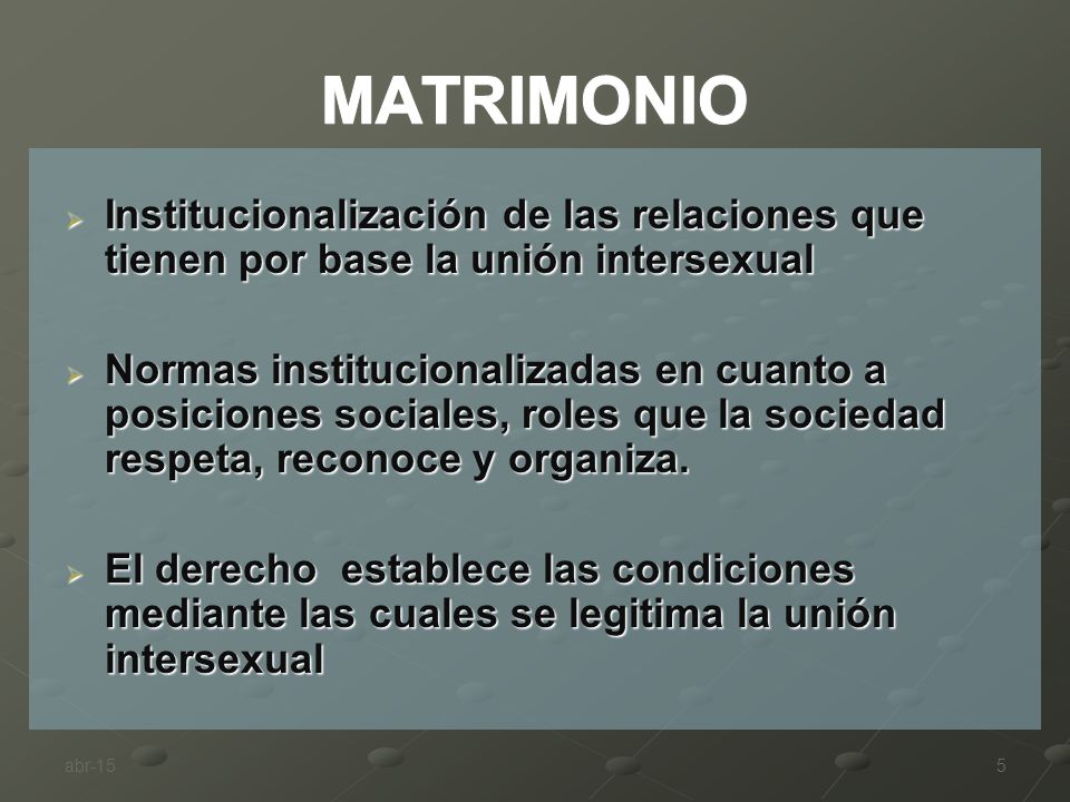 MATRIMONIO Institucionalización de las relaciones que tienen por base la unión intersexual.