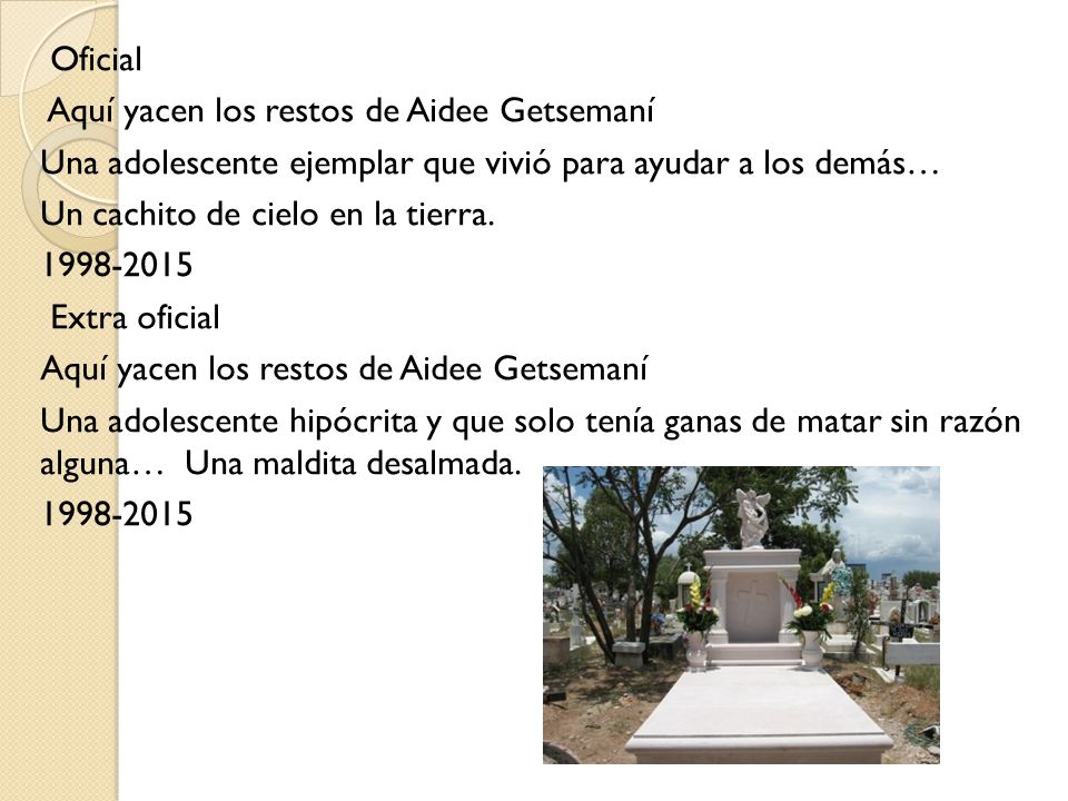 Oficial Aquí yacen los restos de Aidee Getsemaní Una adolescente ejemplar que vivió para ayudar a los demás… Un cachito de cielo en la tierra.