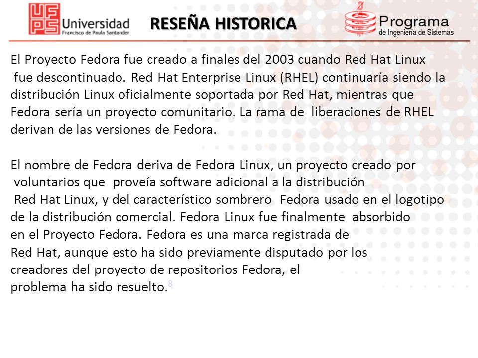 RESEÑA HISTORICA El Proyecto Fedora fue creado a finales del 2003 cuando Red Hat Linux.
