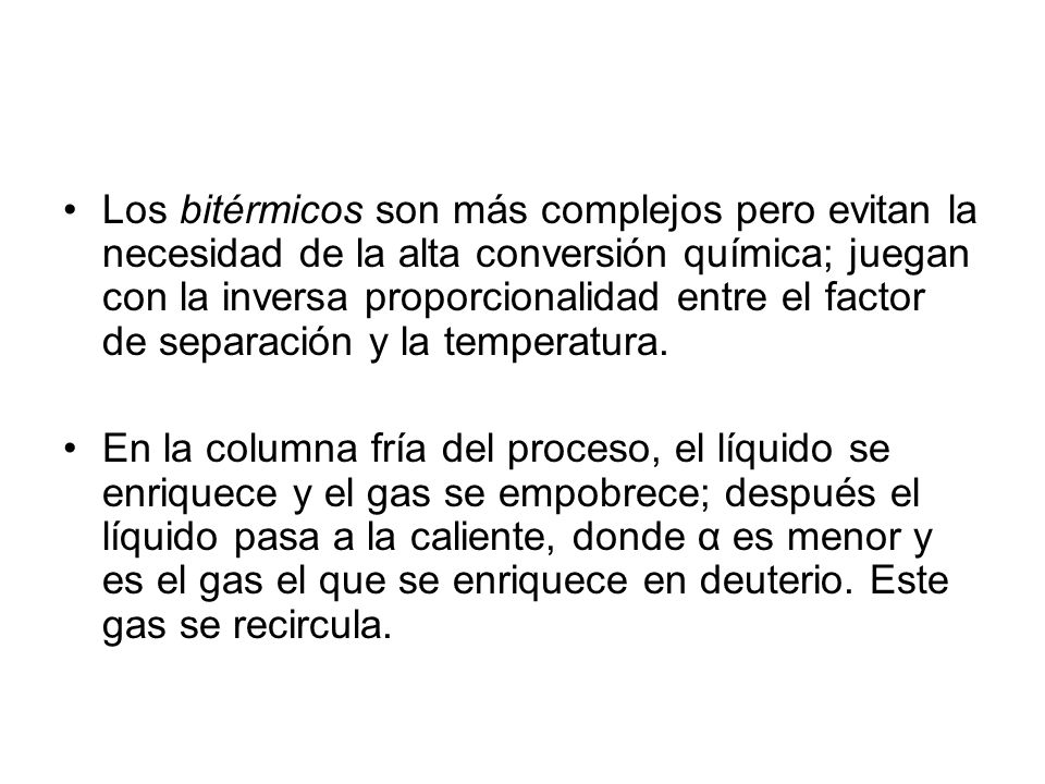 Los bitérmicos son más complejos pero evitan la necesidad de la alta conversión química; juegan con la inversa proporcionalidad entre el factor de separación y la temperatura.
