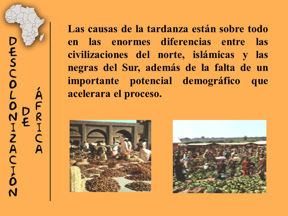 Las causas de la tardanza están sobre todo en las enormes diferencias entre las civilizaciones del norte, islámicas y las negras del Sur, además de la falta de un importante potencial demográfico que acelerara el proceso.