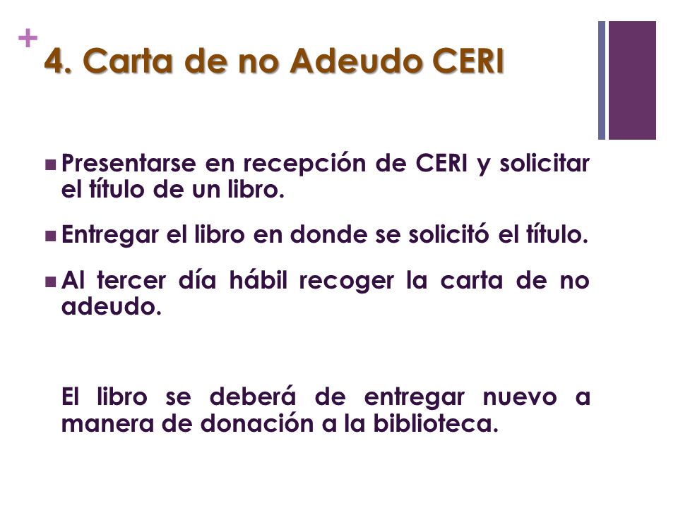 4. Carta de no Adeudo CERI Presentarse en recepción de CERI y solicitar el título de un libro. Entregar el libro en donde se solicitó el título.