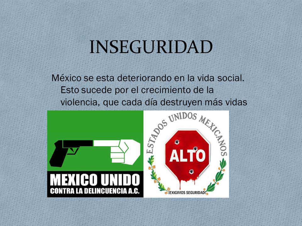 INSEGURIDAD México se esta deteriorando en la vida social.
