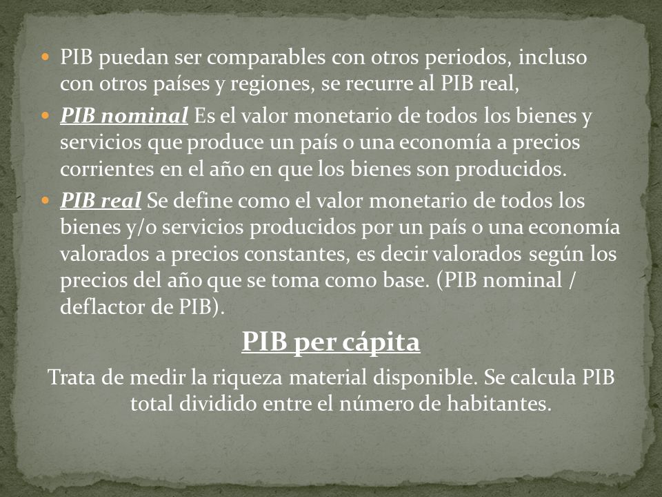 PIB puedan ser comparables con otros periodos, incluso con otros países y regiones, se recurre al PIB real,